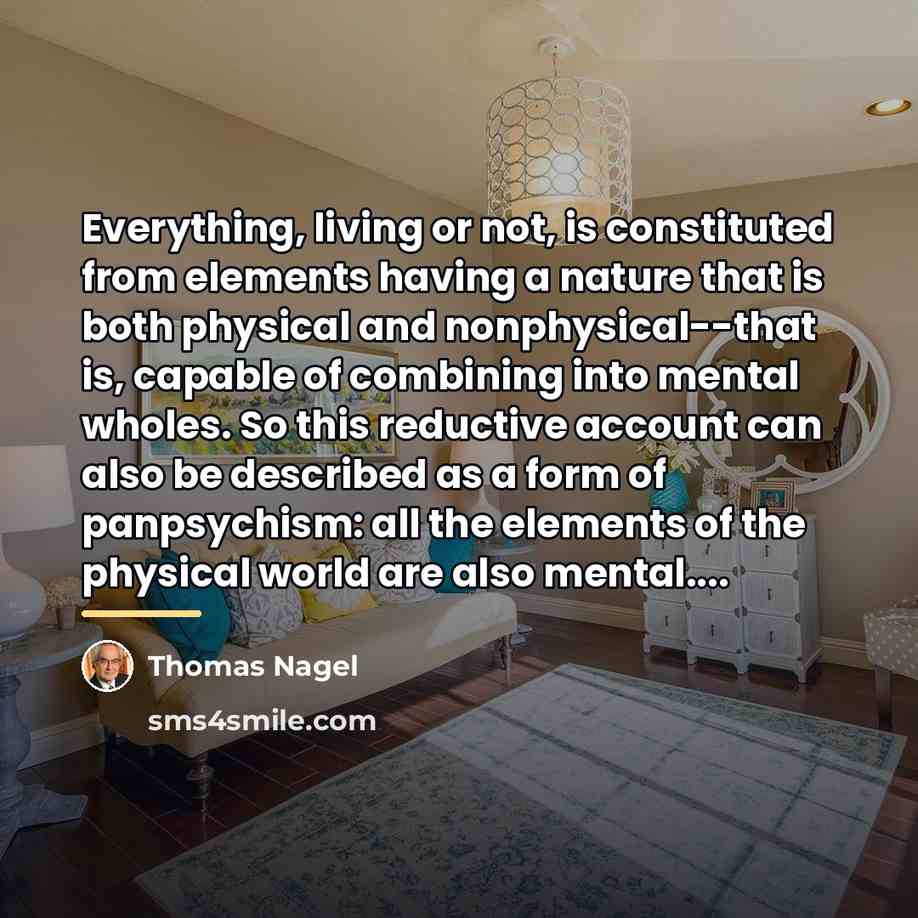 “Everything, living or not, is constituted from elements having a…” quote by Thomas Nagel