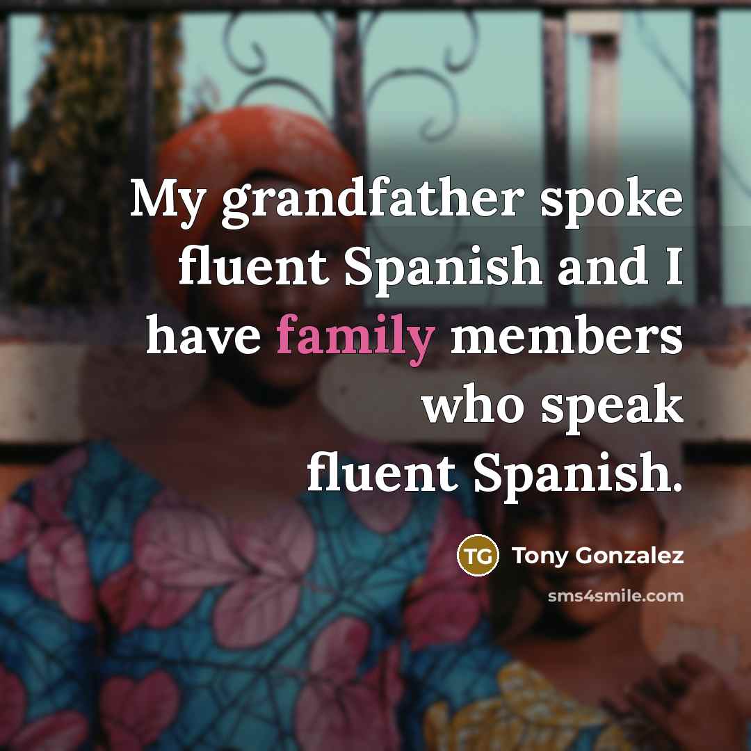 “My grandfather spoke fluent Spanish and I have family members…” quote by Tony Gonzalez