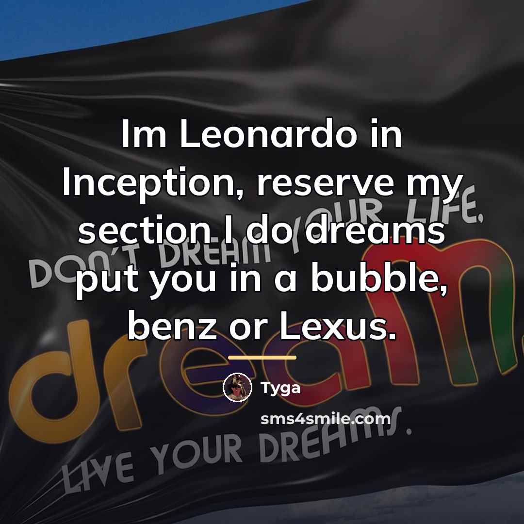 “Im Leonardo in Inception, reserve my section I do dreams…” quote by Tyga