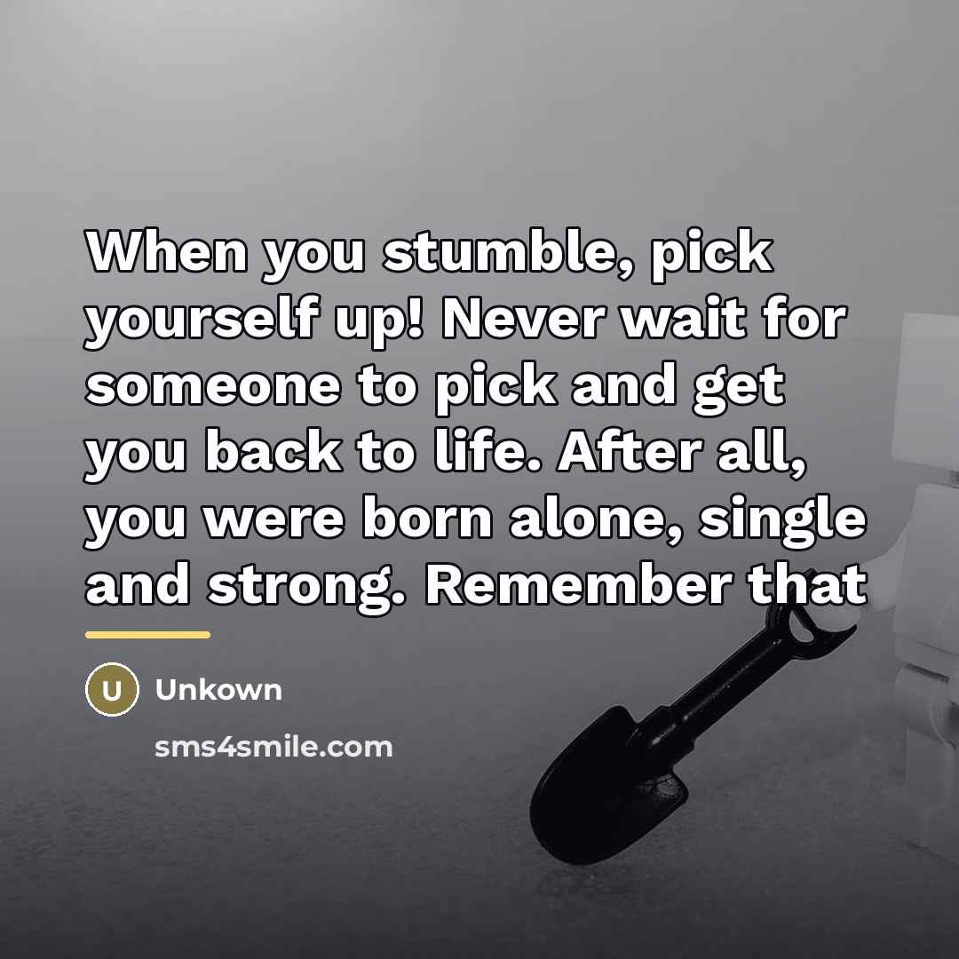 “When you stumble, pick yourself up! Never wait for someone…” quote by Unkown