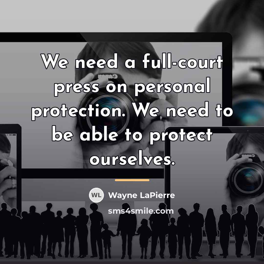 “We need a full-court press on personal protection. We need…” quote by Wayne LaPierre