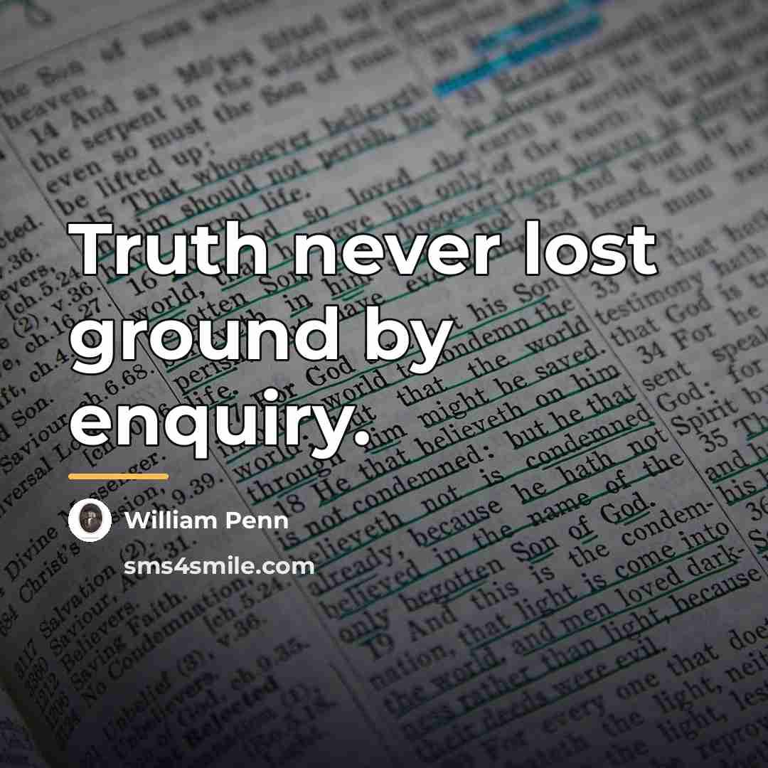“Truth never lost ground by enquiry.…” quote by William Penn