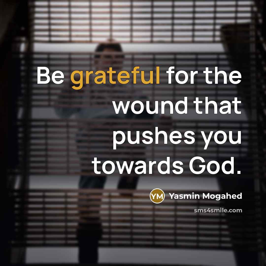 “Be grateful for the wound that pushes you towards God.…” quote by Yasmin Mogahed