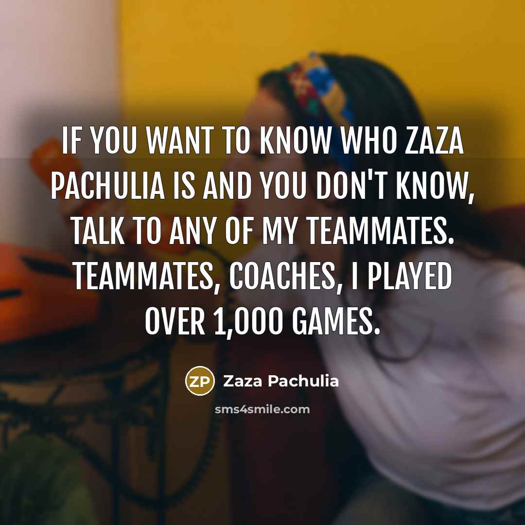 “If you want to know who Zaza Pachulia is and…” quote by Zaza Pachulia