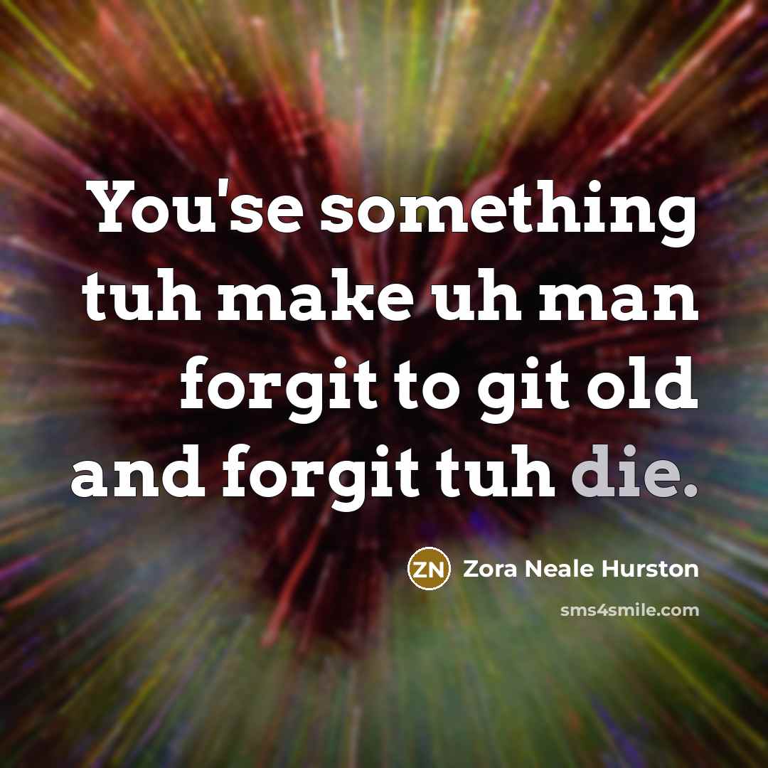 “You'se something tuh make uh man forgit to git old…” quote by Zora Neale Hurston
