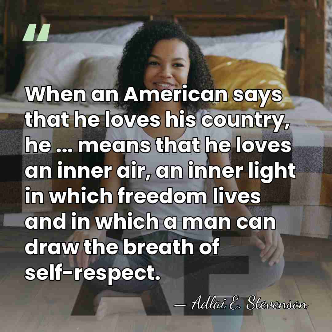 When an American says that he loves his country, he ... means&hellip; - Adlai E. Stevenson