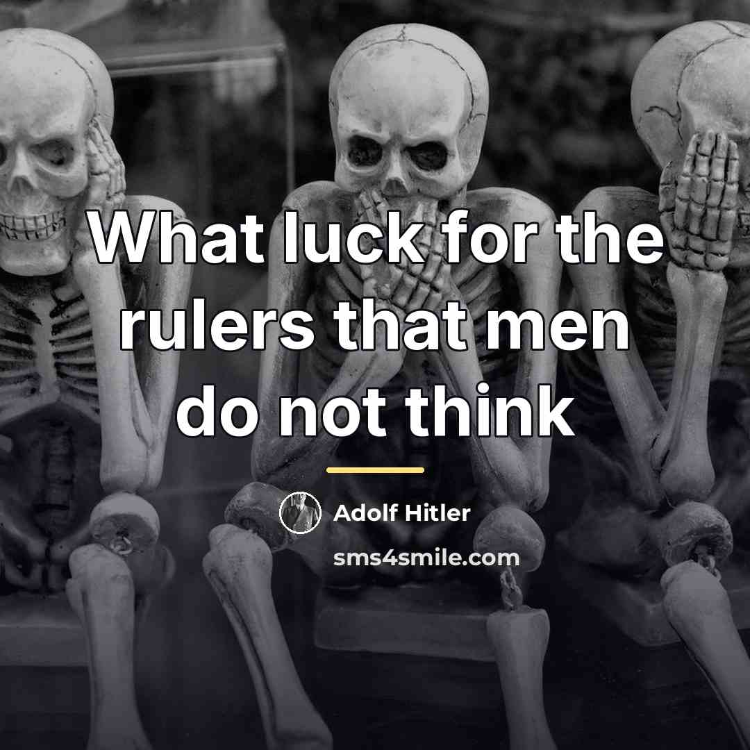 “What luck for the rulers that men do not think…” quote by Adolf Hitler