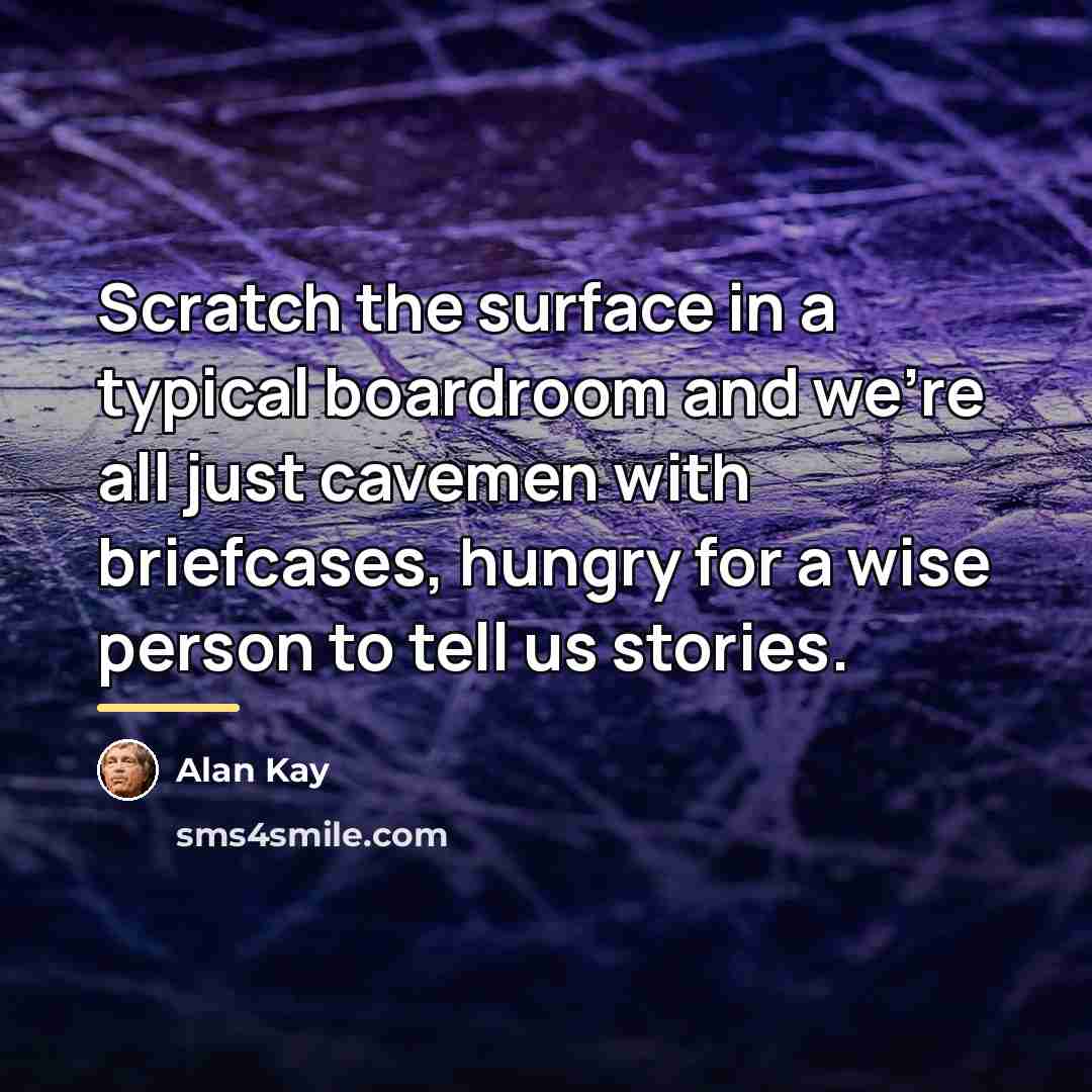 “Scratch the surface in a typical boardroom and we're all…” quote by Alan Kay