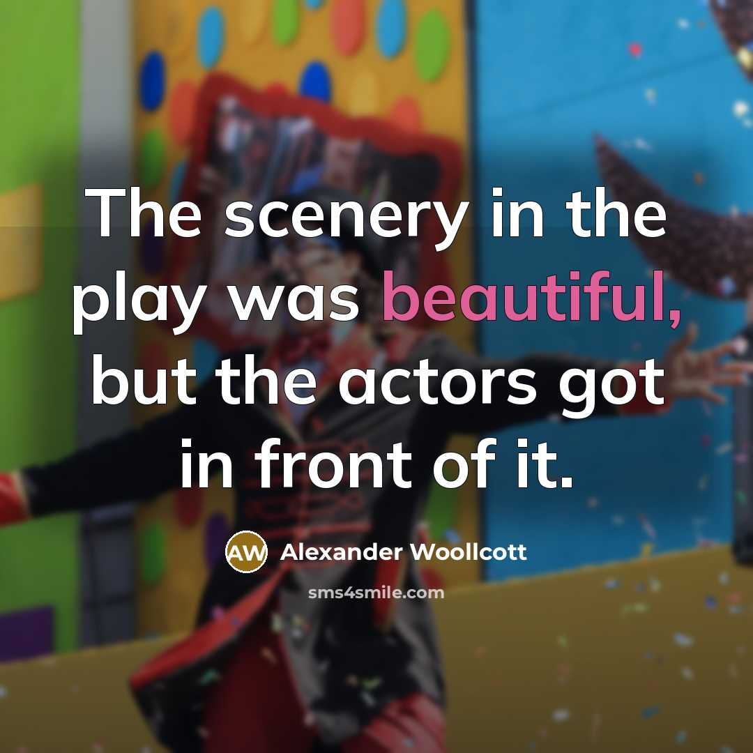 “The scenery in the play was beautiful, but the actors…” quote by Alexander Woollcott