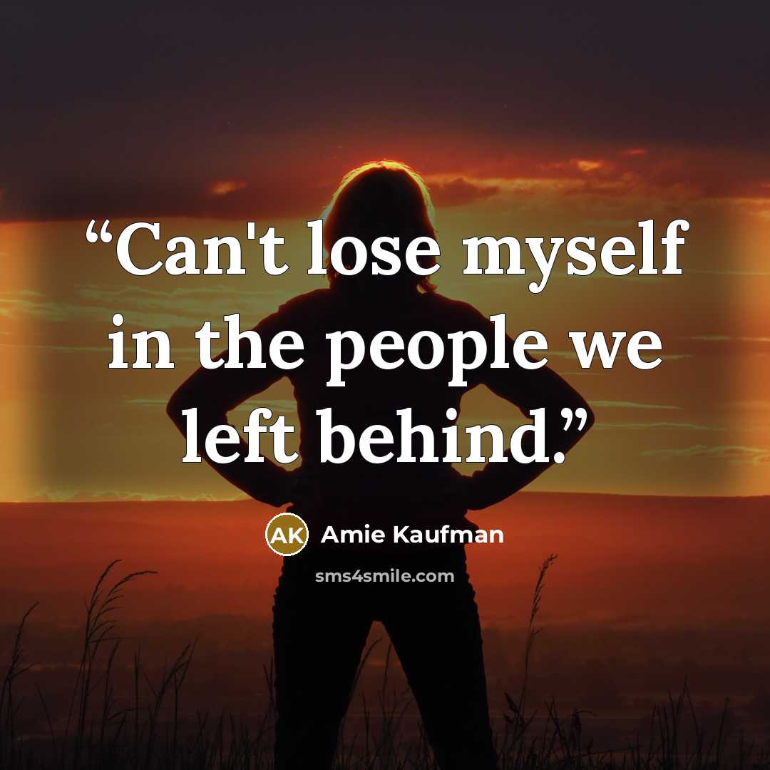 “Can't lose myself in the people we left behind.” quote by Amie Kaufman