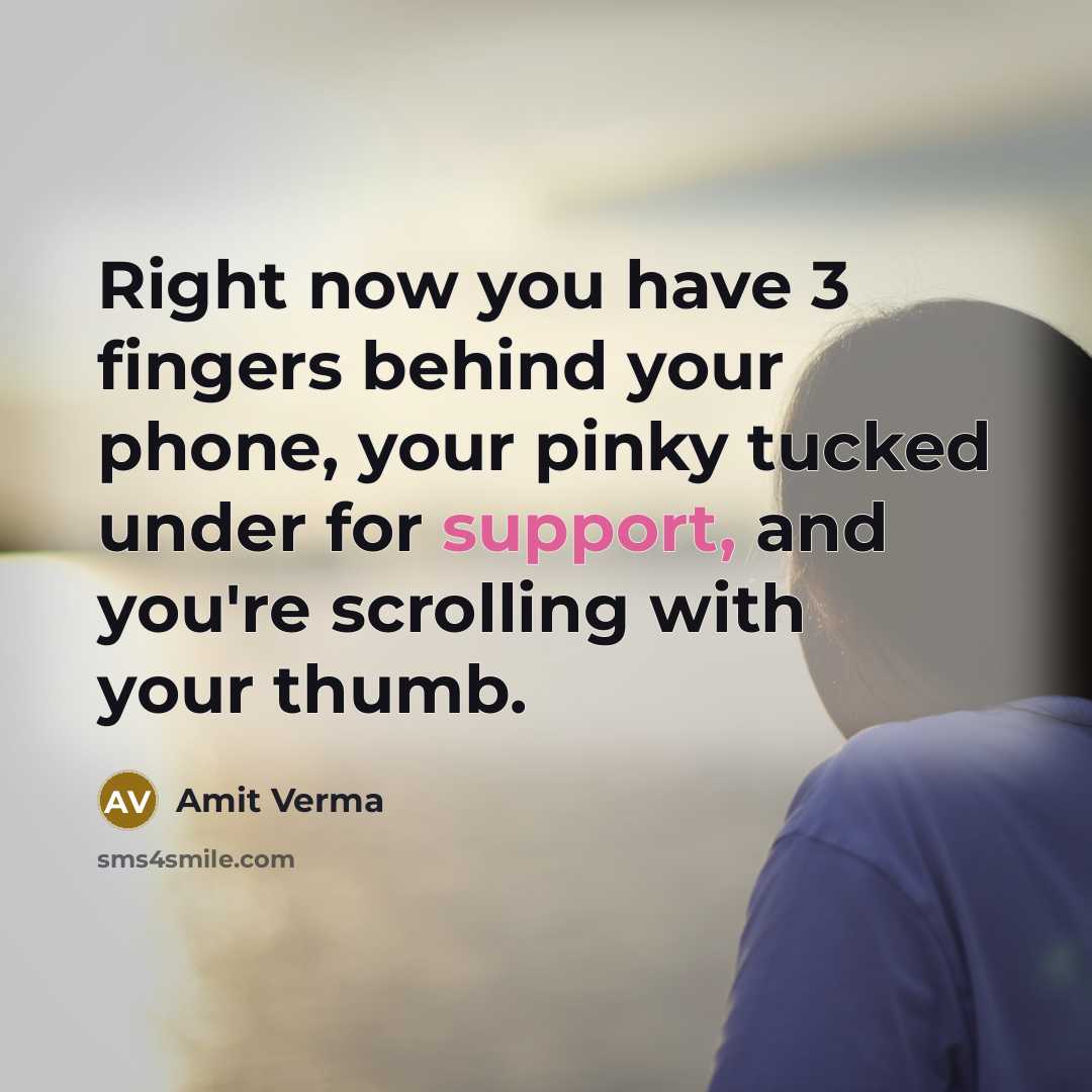 “Right now you have 3 fingers behind your phone, your…” quote by Amit Verma