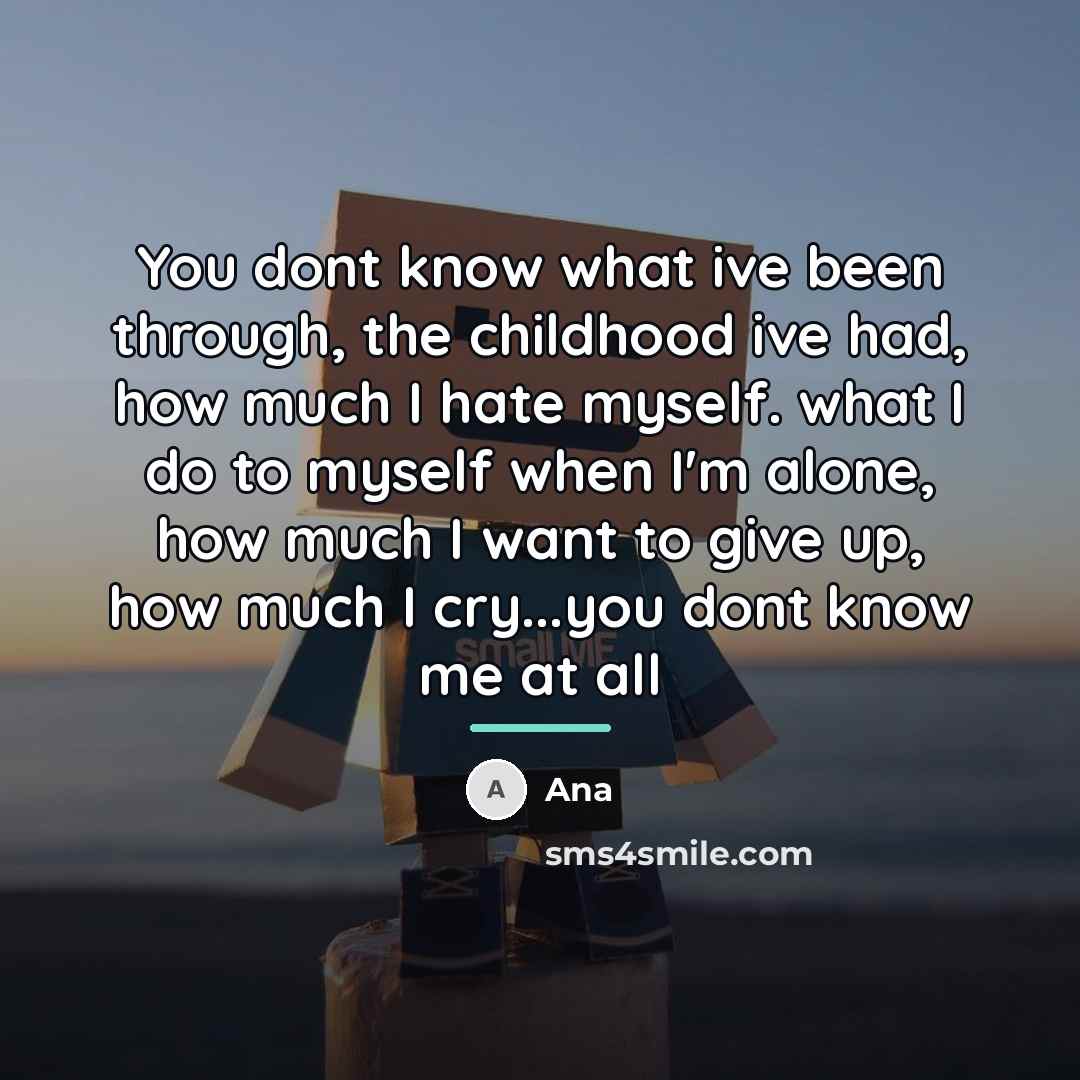 “You dont know what ive been through, the childhood ive…” quote by Ana