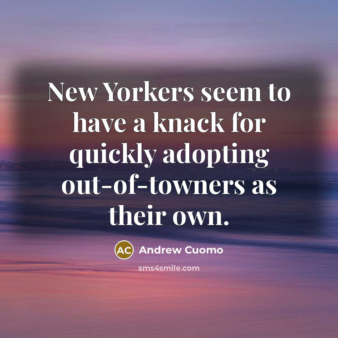 “New Yorkers seem to have a knack for quickly adopting out-of-towners as their own.” quote by Andrew Cuomo