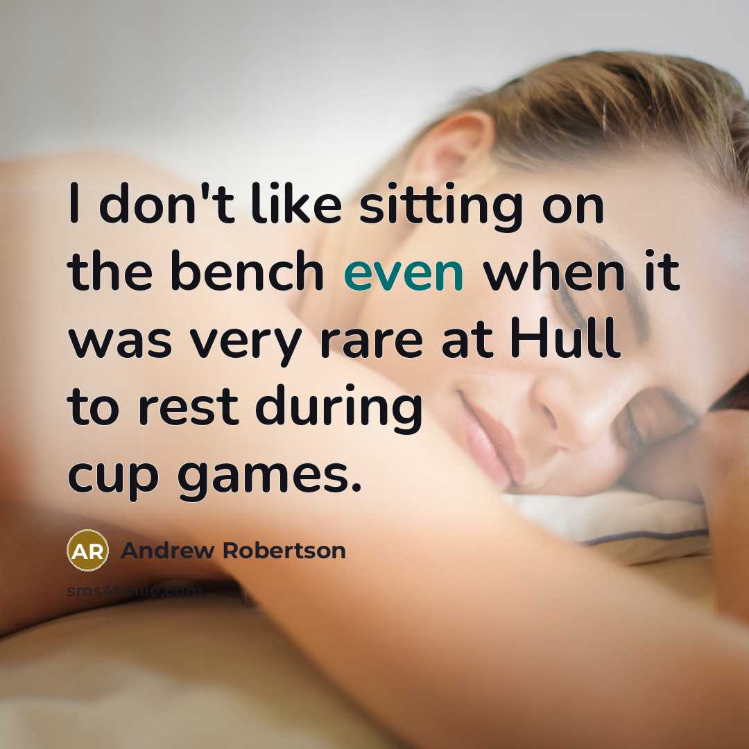 “I don't like sitting on the bench even when it…” quote by Andrew Robertson