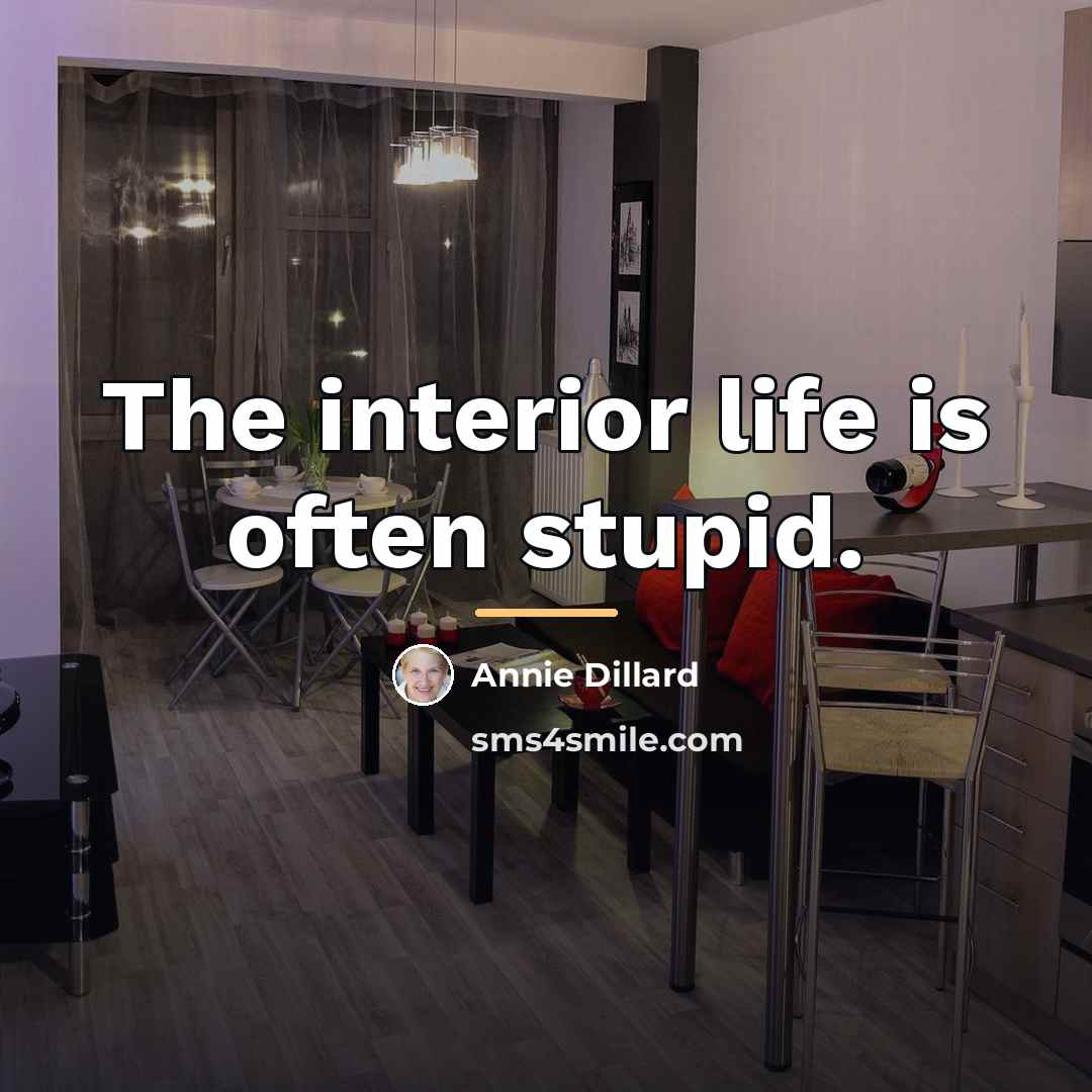 “The interior life is often stupid.…” quote by Annie Dillard