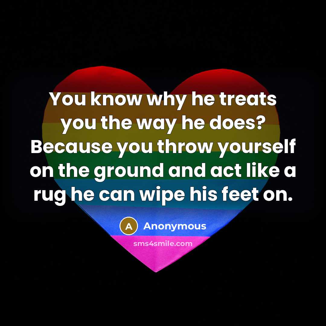 “You know why he treats you the way he does?…” quote by Anonymous
