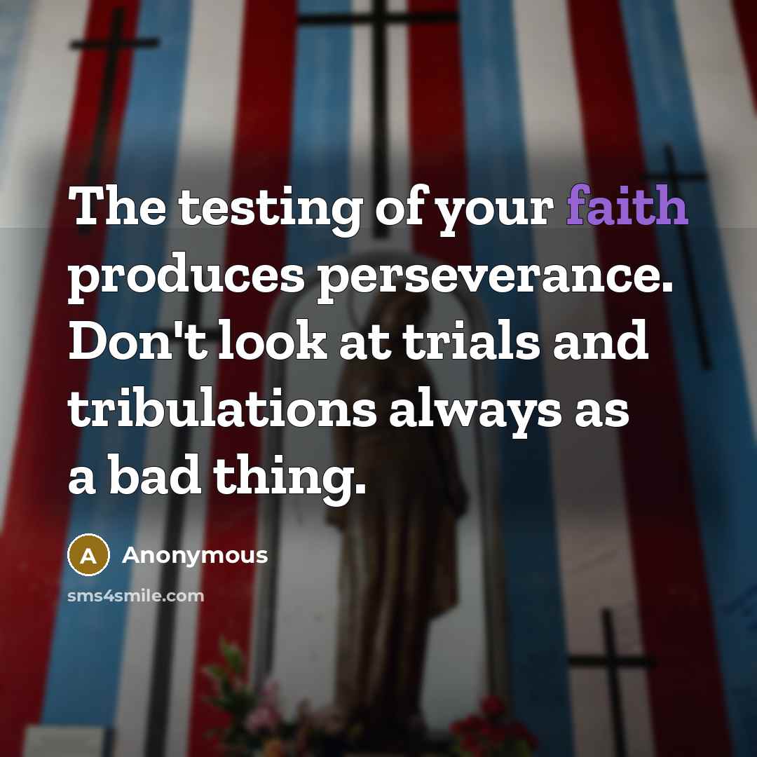 “The testing of your faith produces perseverance. Don't look at…” quote by Anonymous