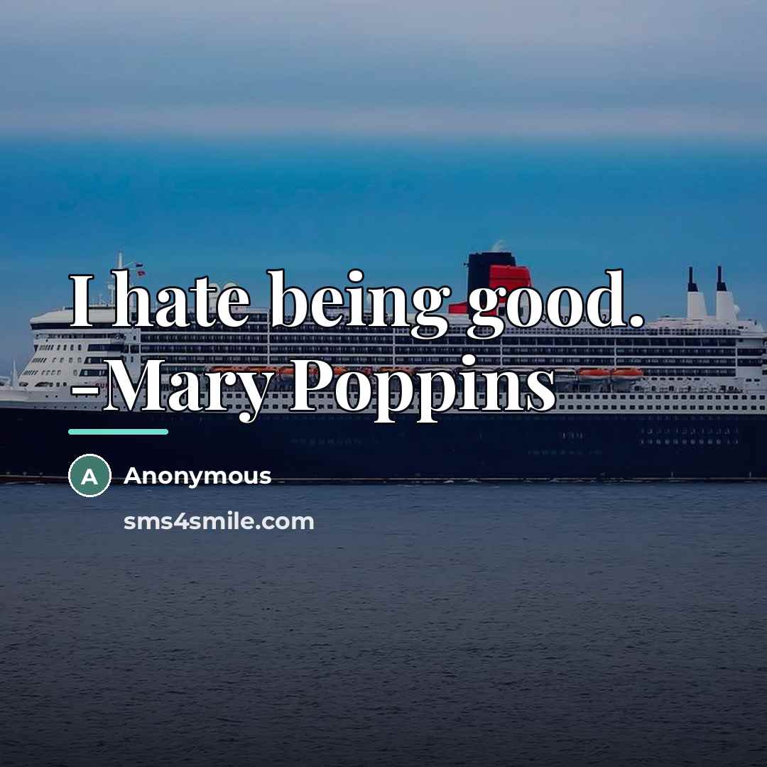 “I hate being good. -Mary Poppins…” quote by Anonymous