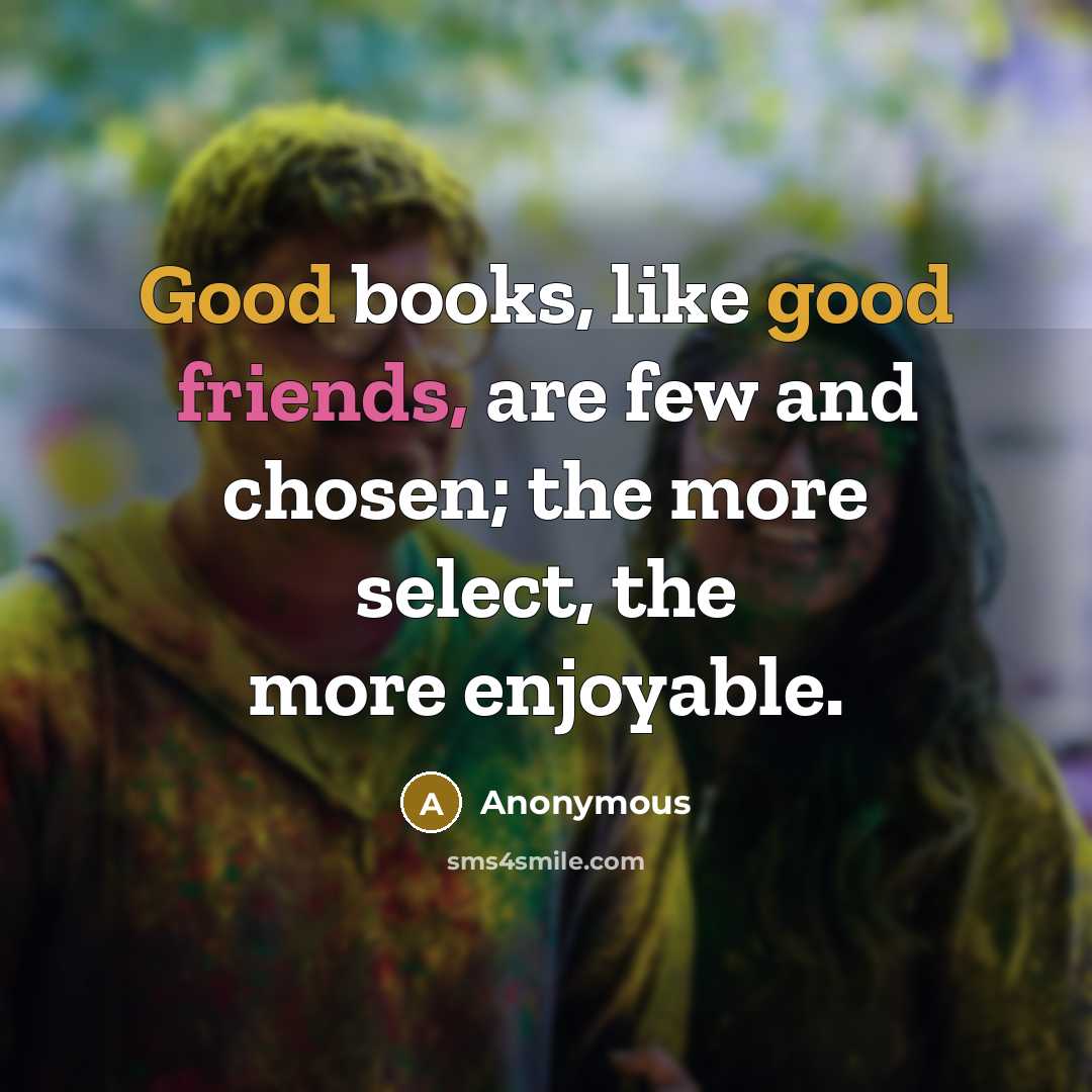 “Good books, like good friends, are few and chosen; the…” quote by Anonymous