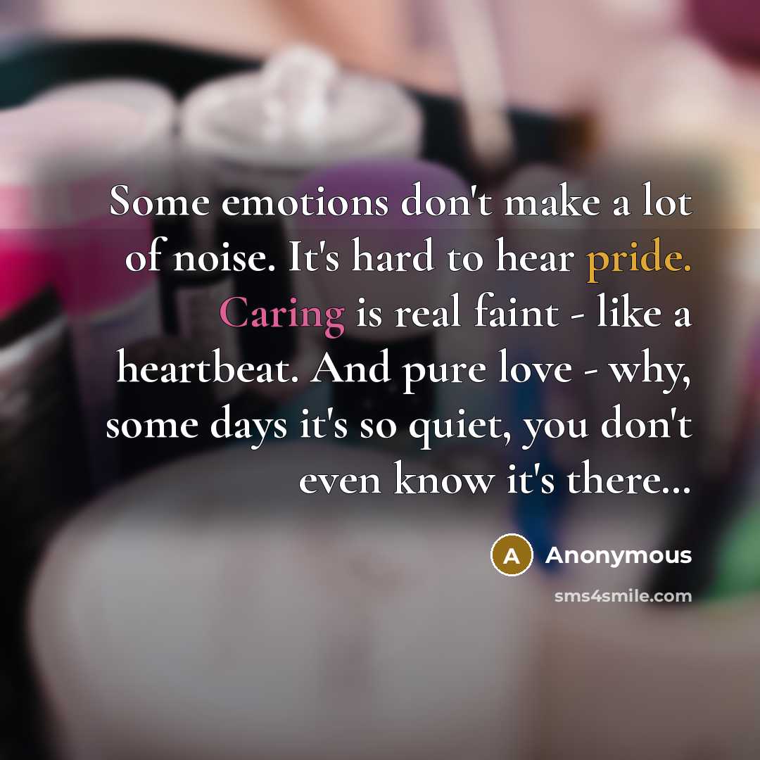 “Some emotions don't make a lot of noise. It's hard…” quote by Anonymous