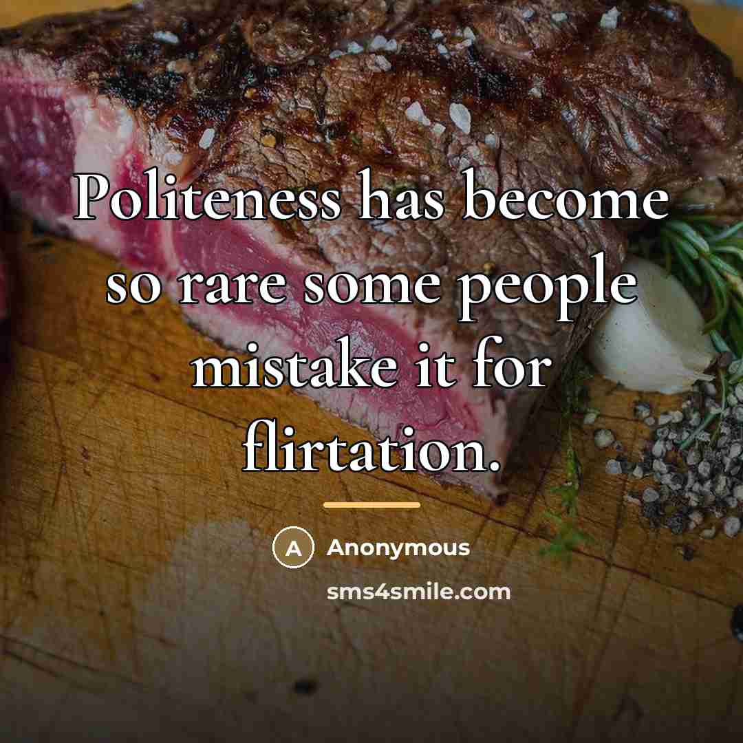 “Politeness has become so rare some people mistake it for…” quote by Anonymous