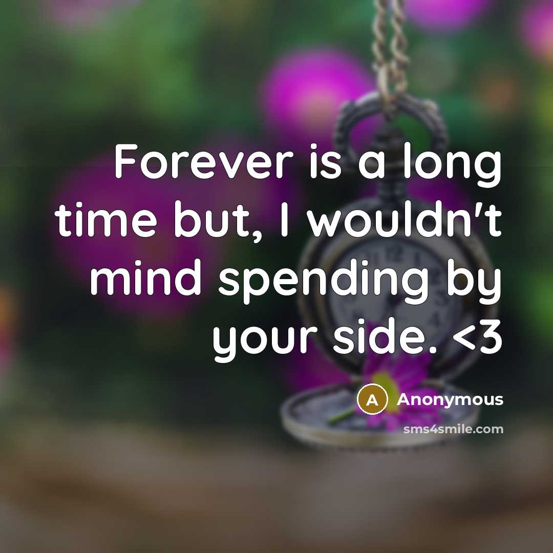 “Forever is a long time but, I wouldn't mind spending by your side.” quote by Anonymous
