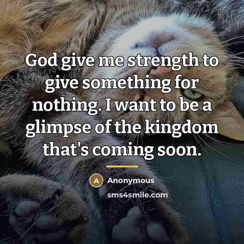 “God give me strength to give something for nothing. I…” quote by Anonymous
