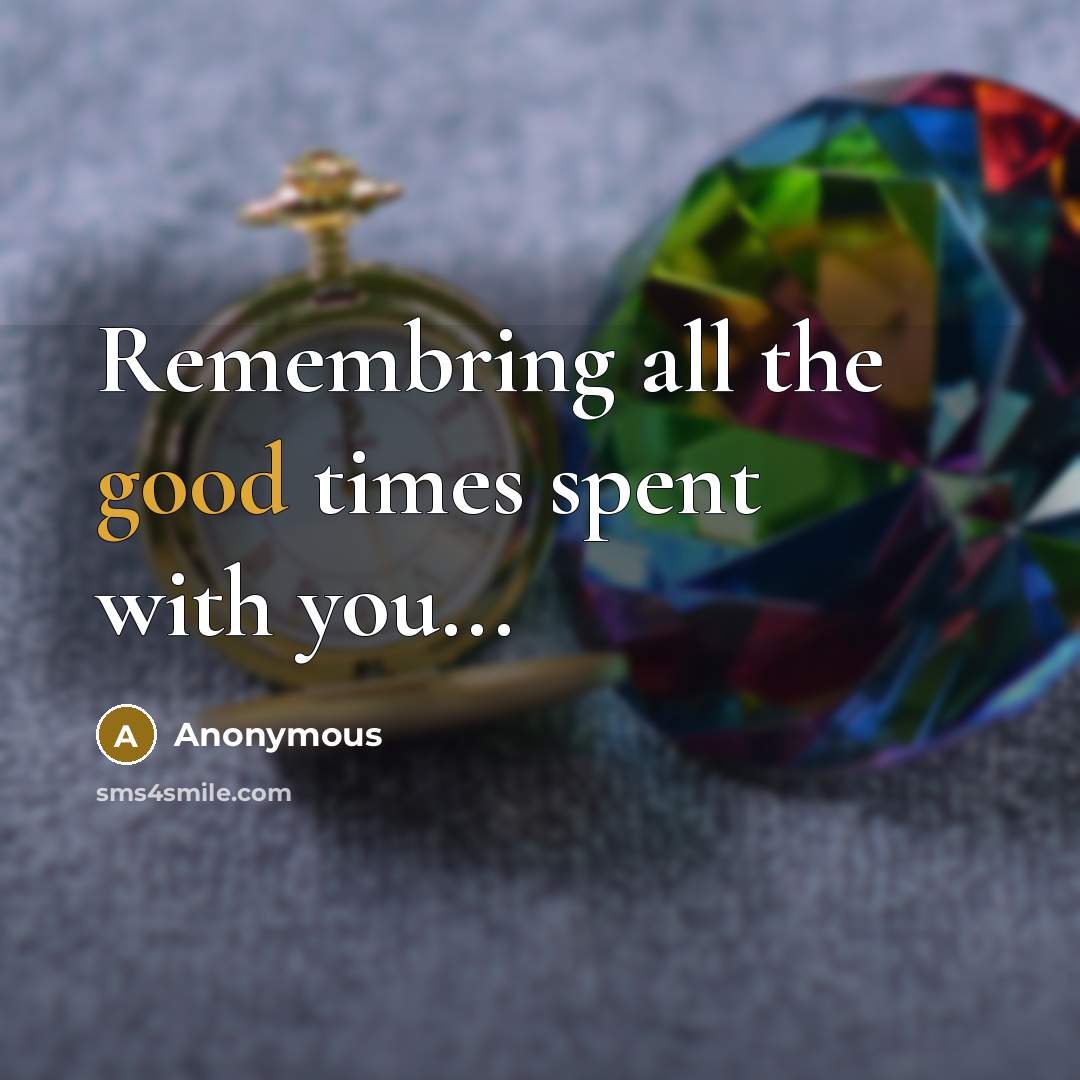 “Remembring all the good times spent with you...” quote by Anonymous