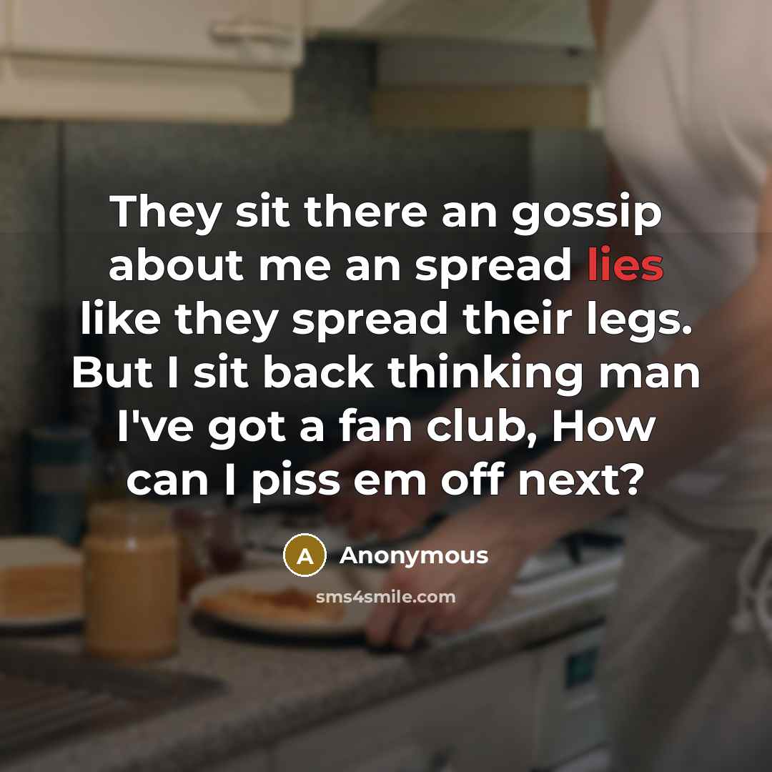 “They sit there an gossip about me an spread lies…” quote by Anonymous