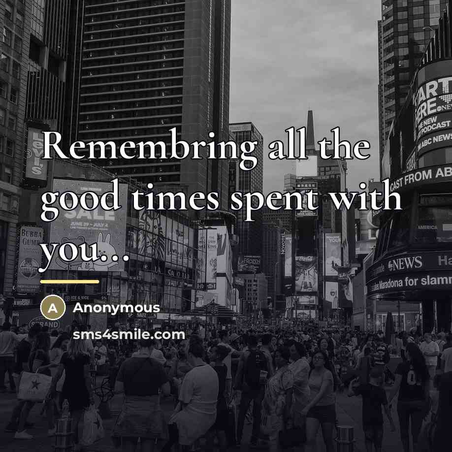 “Remembring all the good times spent with you...…” quote by Anonymous