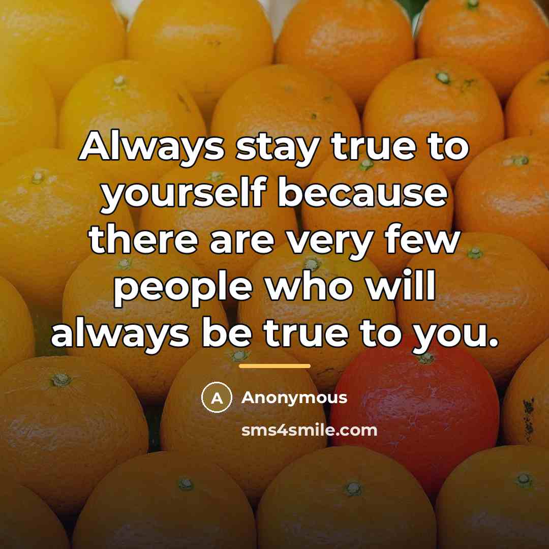 “Always stay true to yourself because there are very few…” quote by Anonymous