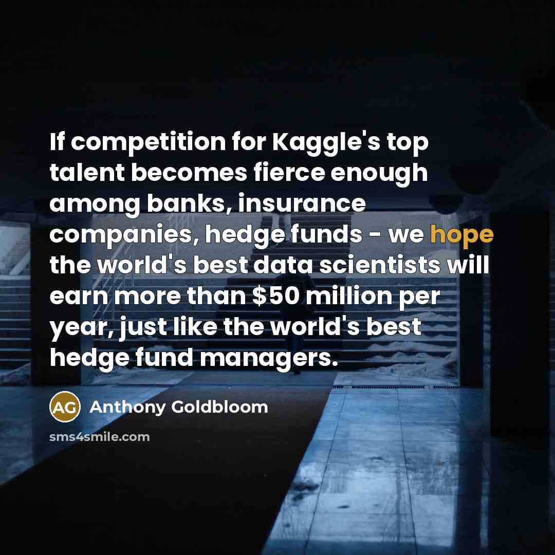 “If competition for Kaggle's top talent becomes fierce enough among…” quote by Anthony Goldbloom