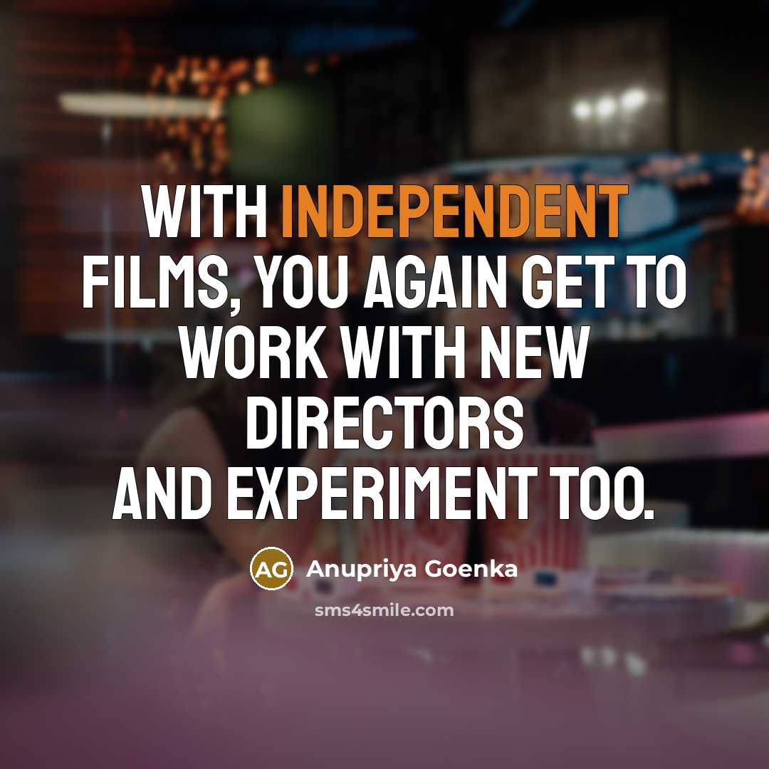 “With independent films, you again get to work with new…” quote by Anupriya Goenka