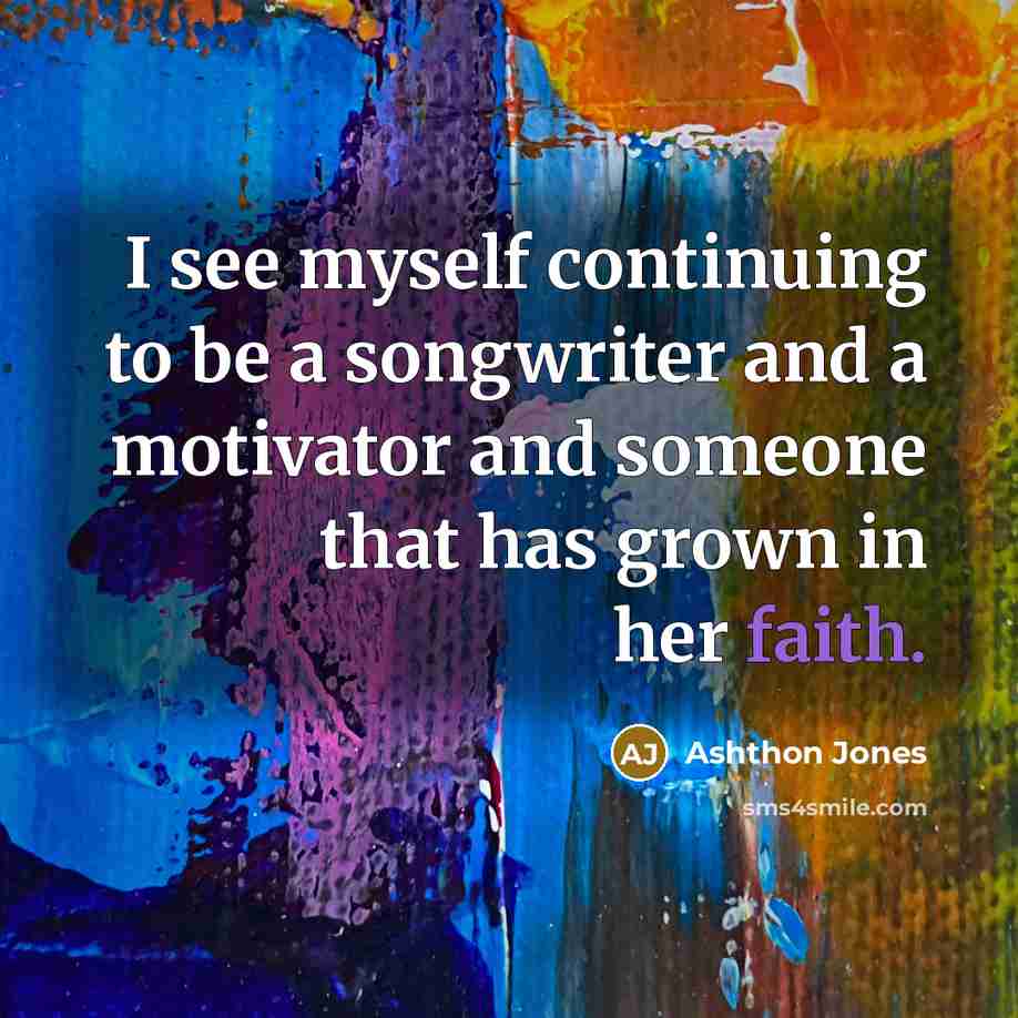 “I see myself continuing to be a songwriter and a…” quote by Ashthon Jones