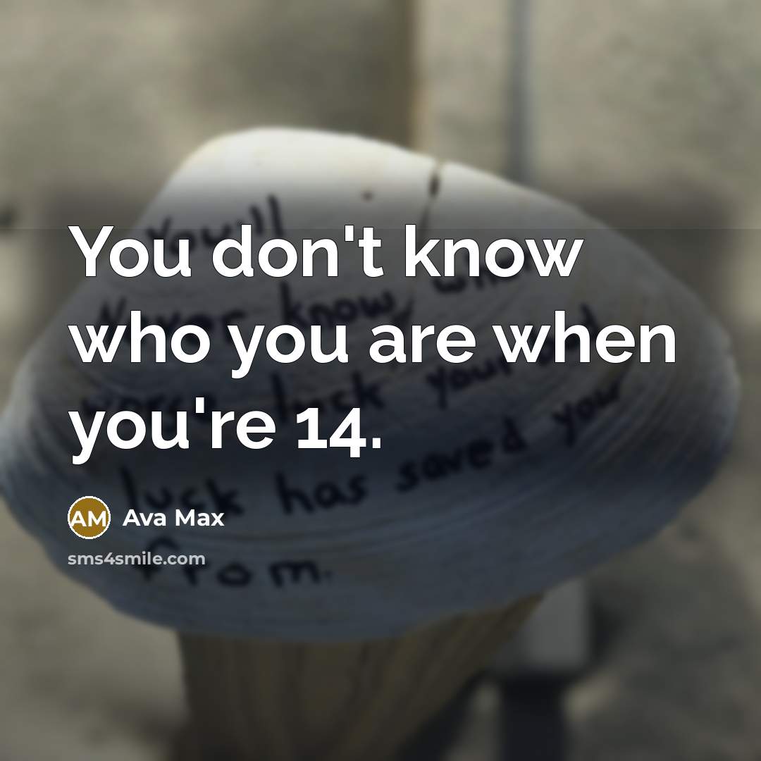 “You don't know who you are when you're 14.…” quote by Ava Max