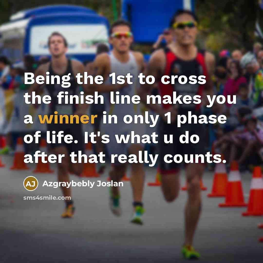 “Being the 1st to cross the finish line makes you…” quote by Azgraybebly Joslan