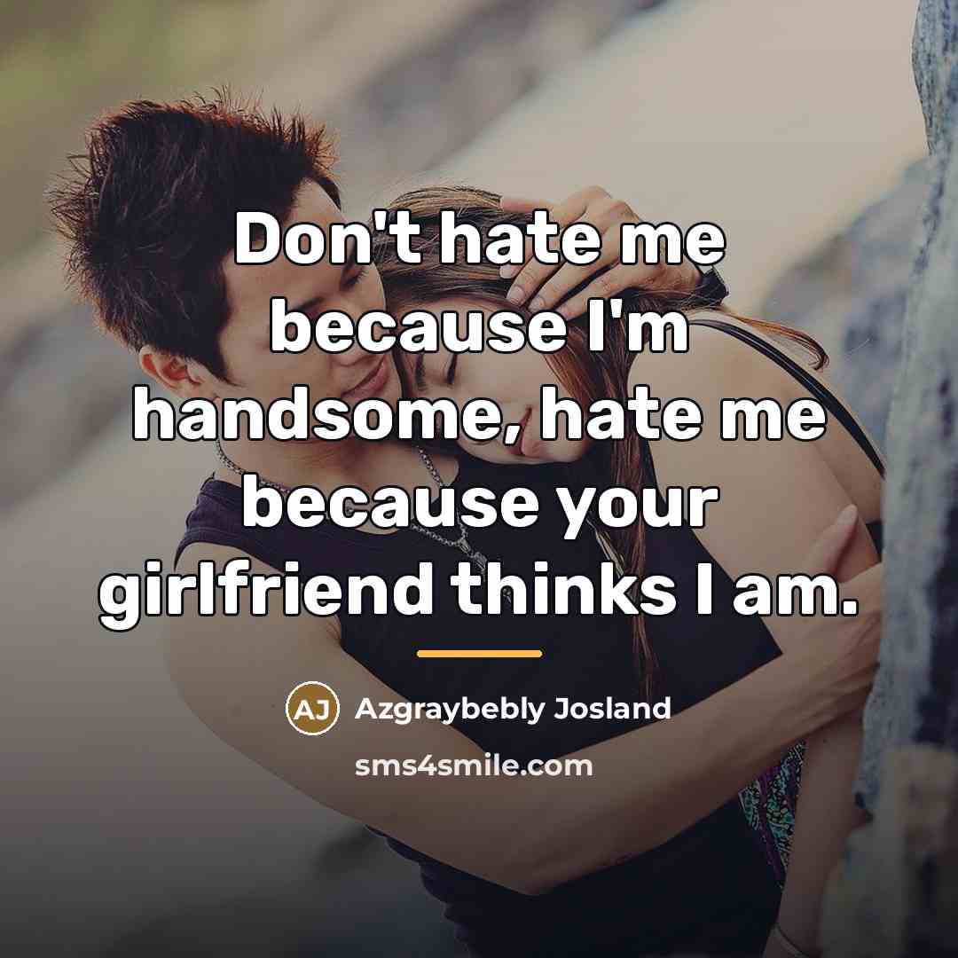 “Don't hate me because I'm handsome, hate me because your…” quote by Azgraybebly Josland