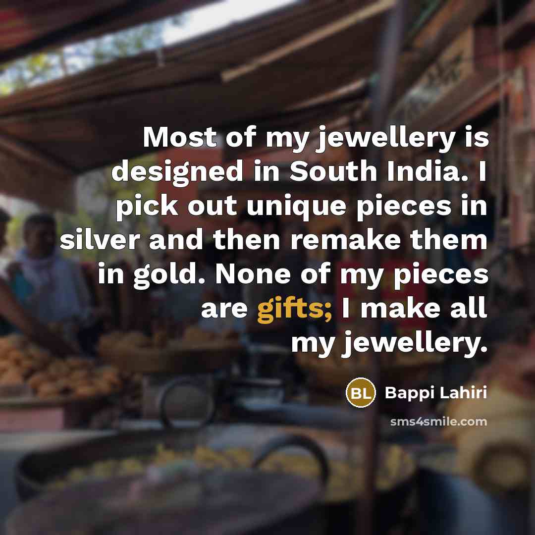 “Most of my jewellery is designed in South India. I…” quote by Bappi Lahiri