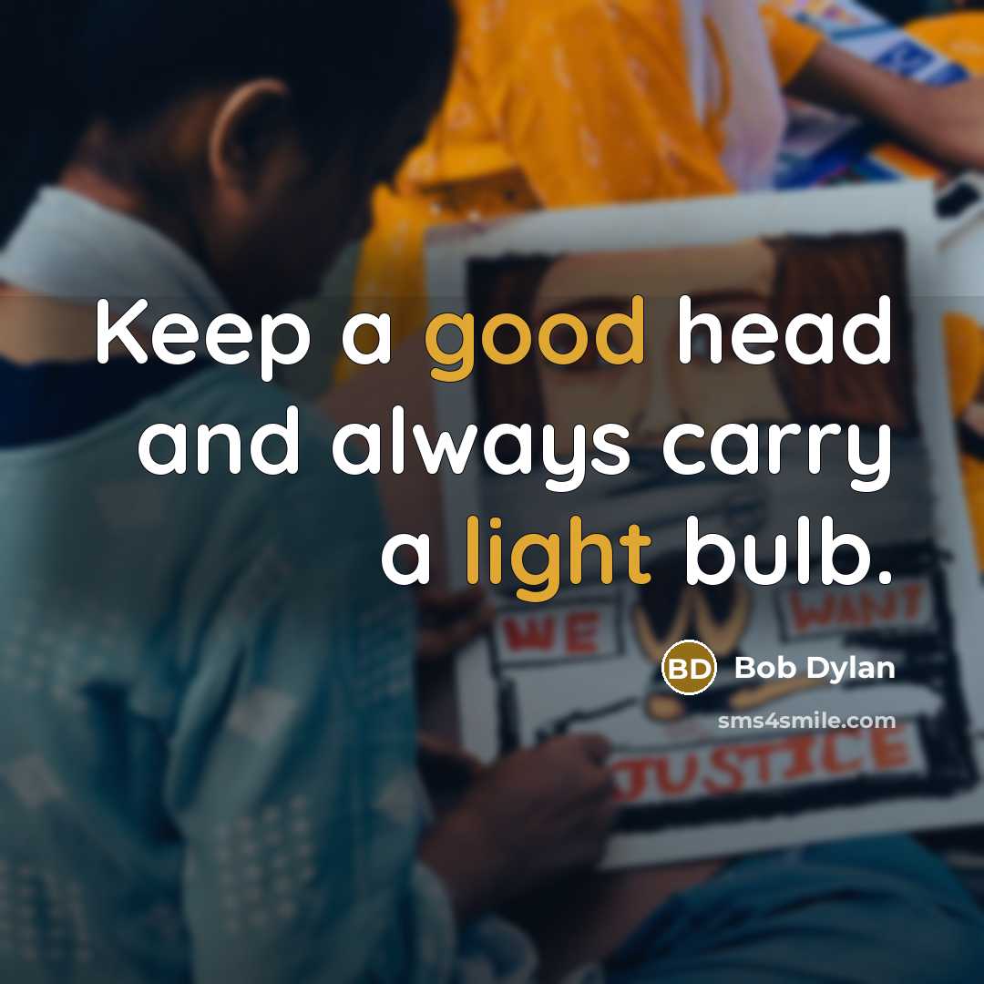 “Keep a good head and always carry a light bulb.” quote by Bob Dylan