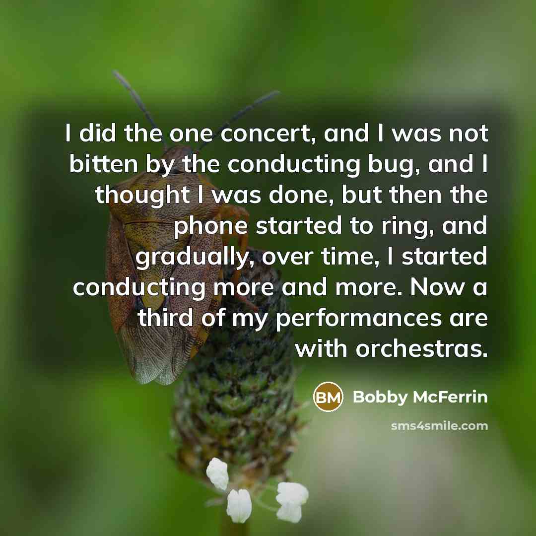 “I did the one concert, and I was not bitten…” quote by Bobby McFerrin