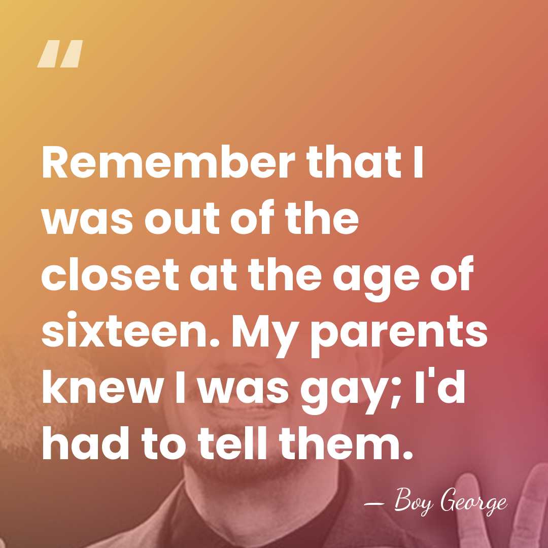 Remember that I was out of the closet at the age of&hellip; - Boy George