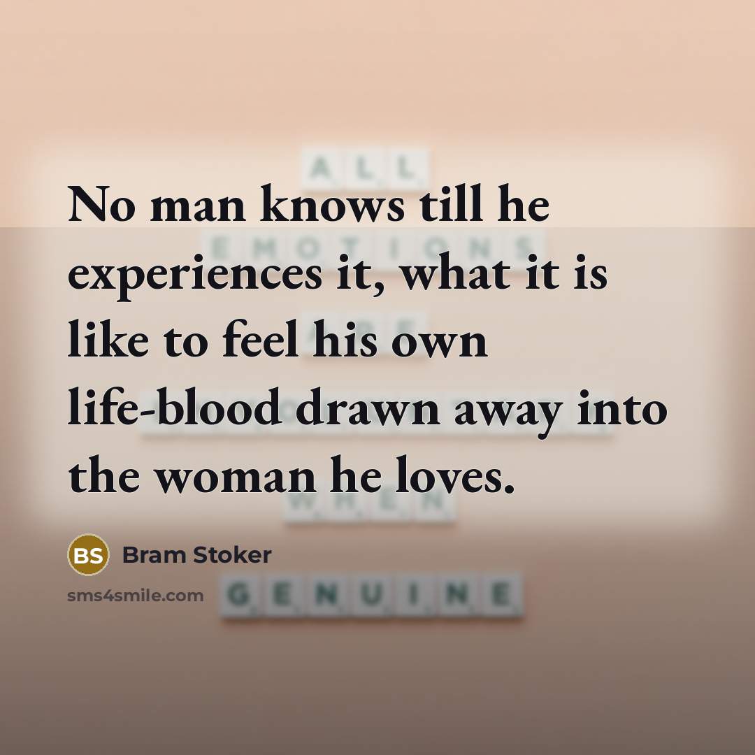 “No man knows till he experiences it, what it is…” quote by Bram Stoker