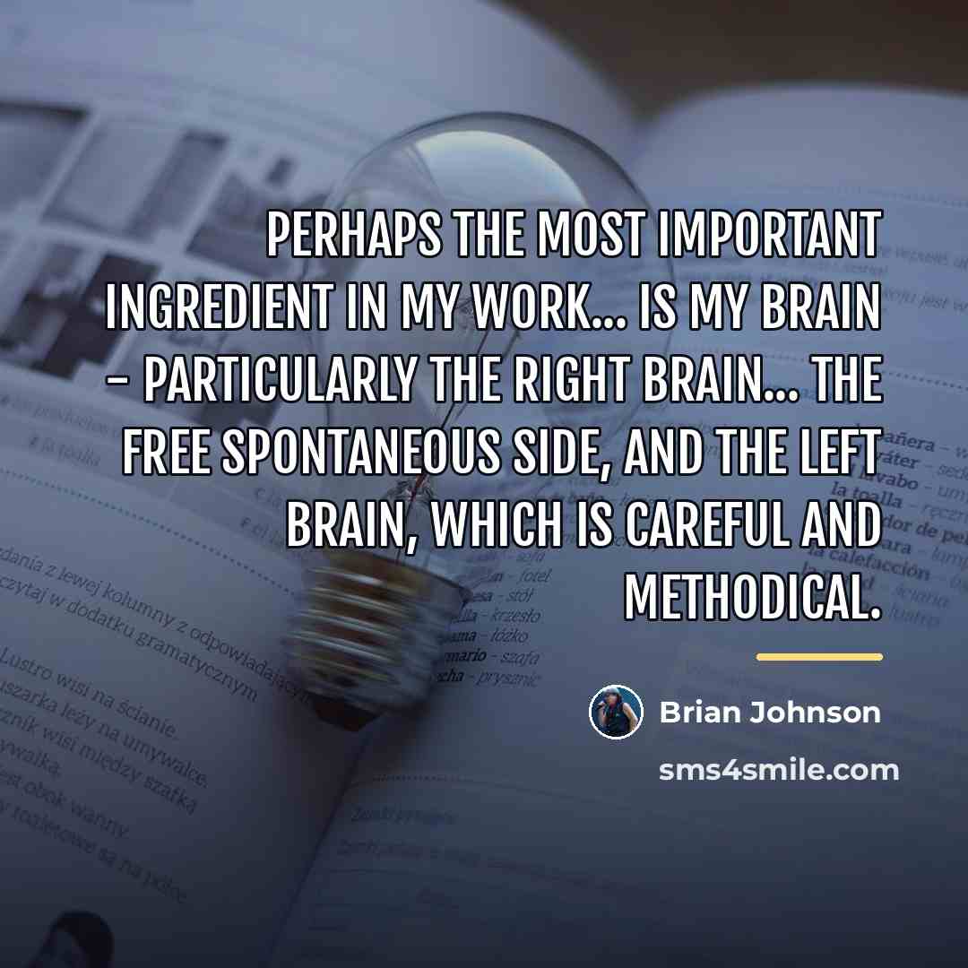 “Perhaps the most important ingredient in my work... is my…” quote by Brian Johnson