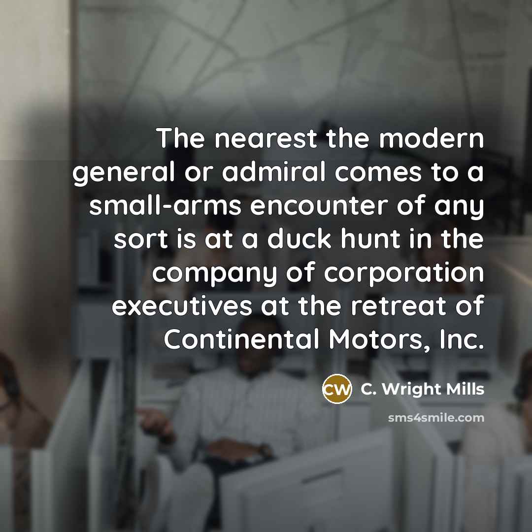 “The nearest the modern general or admiral comes to a…” quote by C. Wright Mills
