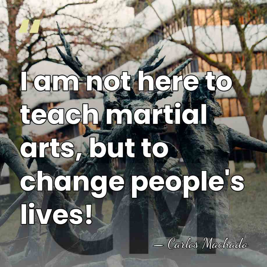 I am not here to teach martial arts, but to change people's&hellip; - Carlos Machado