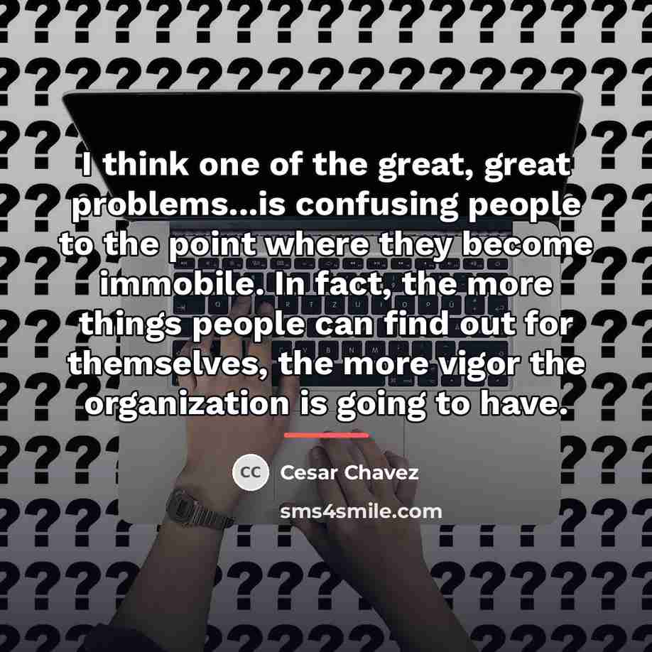 “I think one of the great, great problems...is confusing people…” quote by Cesar Chavez