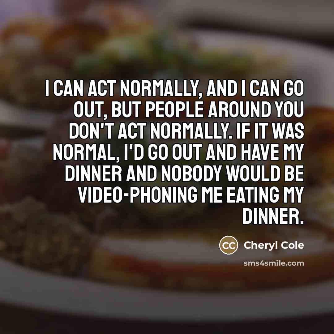 “I can act normally, and I can go out, but…” quote by Cheryl Cole
