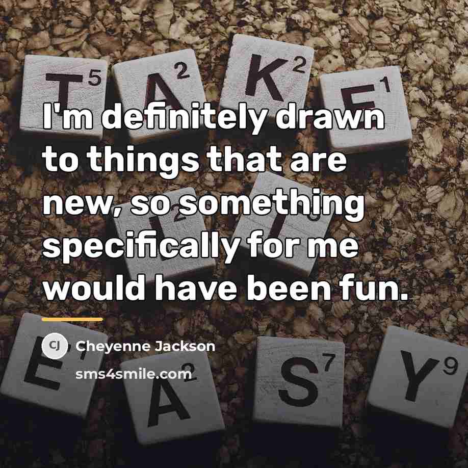 “I'm definitely drawn to things that are new, so something…” quote by Cheyenne Jackson