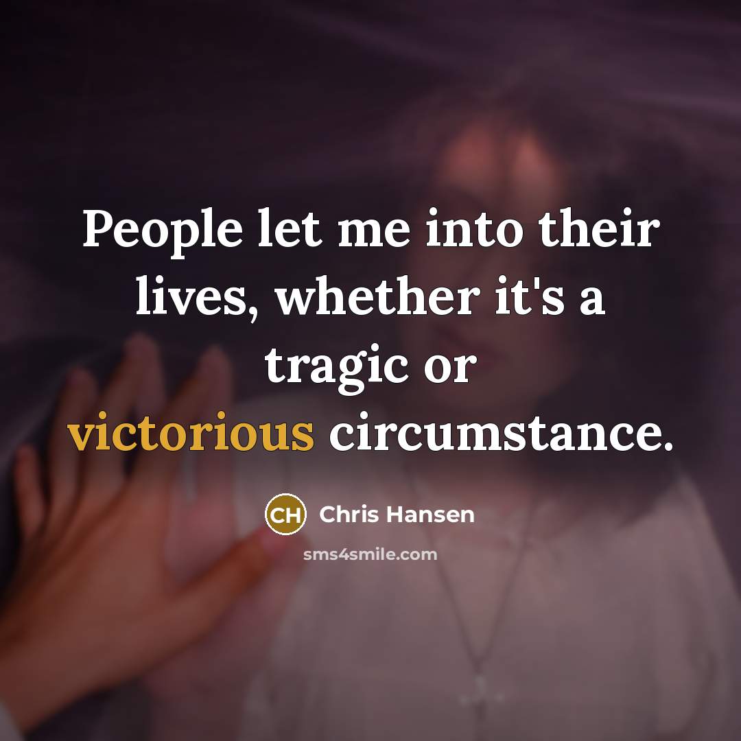 “People let me into their lives, whether it's a tragic…” quote by Chris Hansen