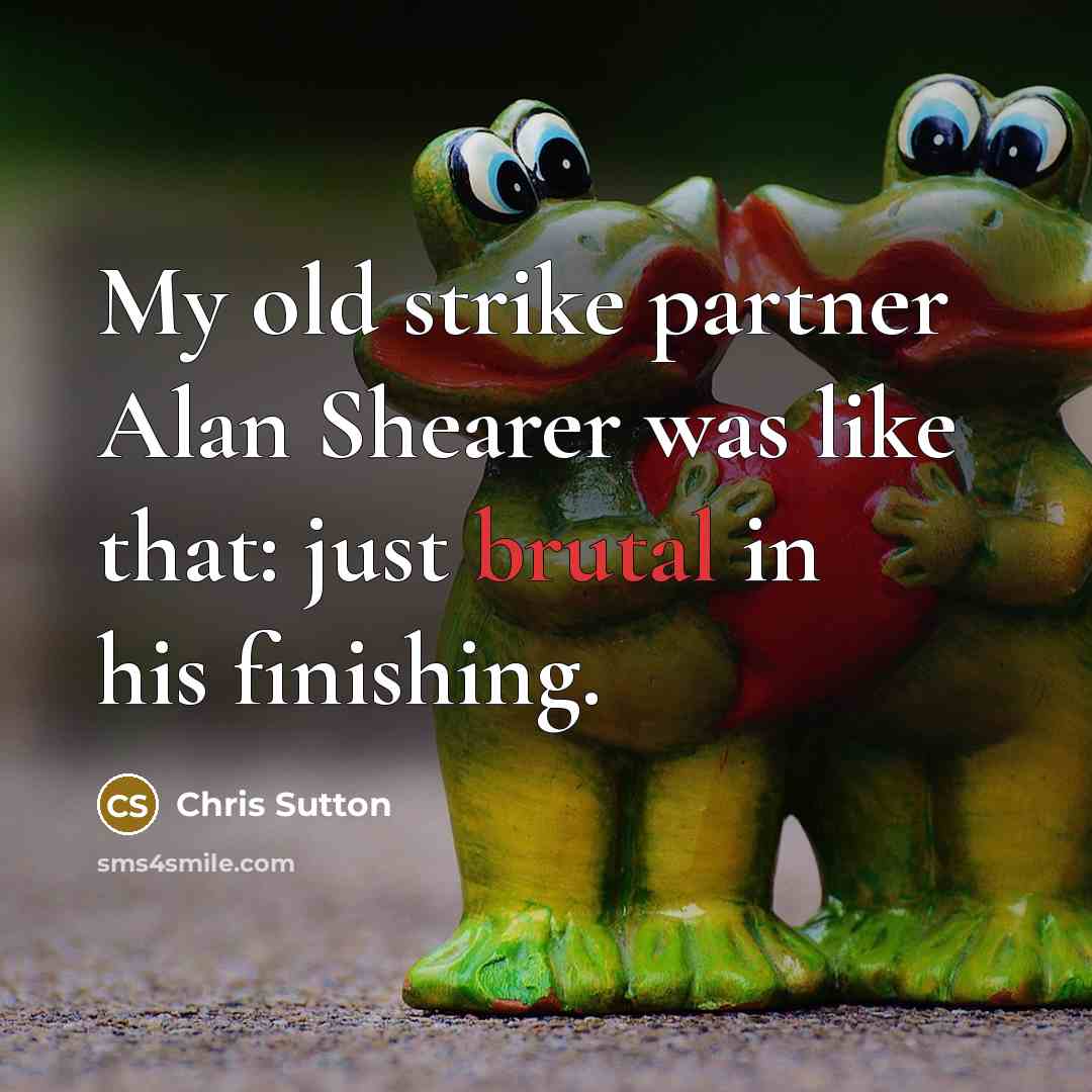 “My old strike partner Alan Shearer was like that: just…” quote by Chris Sutton